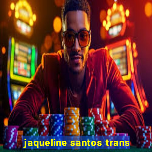 jaqueline santos trans